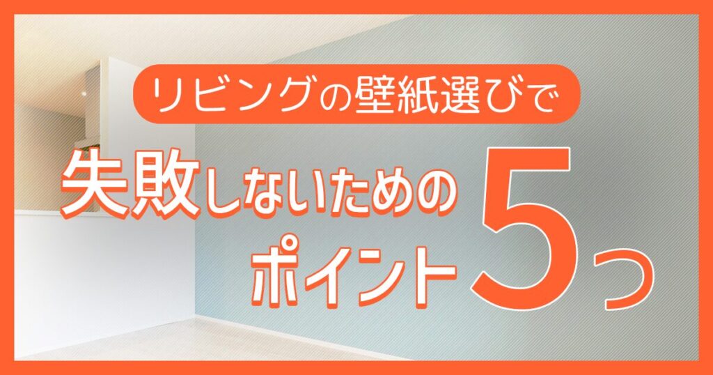 リビングの壁紙選びで失敗しないためのポイント5つ