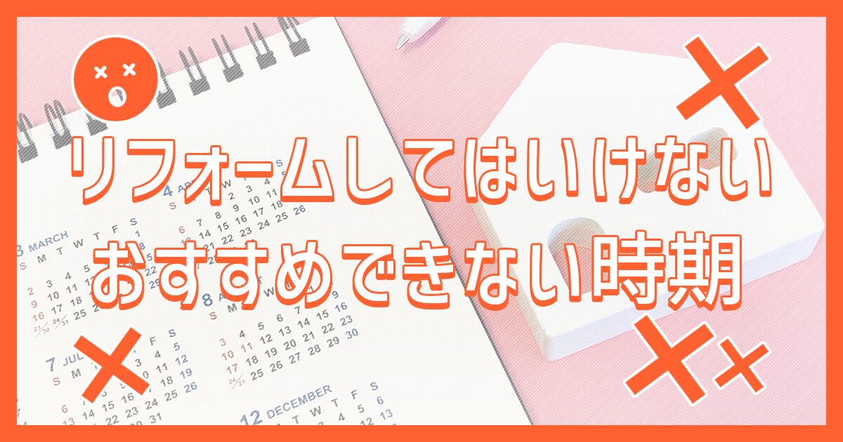 リフォームしてはいけない・おすすめできない時期